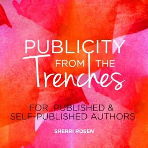Publicity From the Trenches by Sherri Rosen