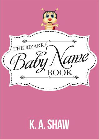 The Bizarre Baby Name Book by K.A. Shaw